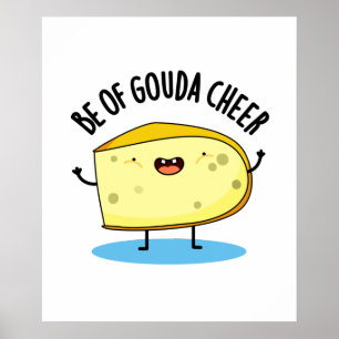 Affiche Be Of Gouda Cheer Funny Cheese Pun