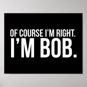 Affiche Bien sûr que j'ai raison. Je suis BOB.