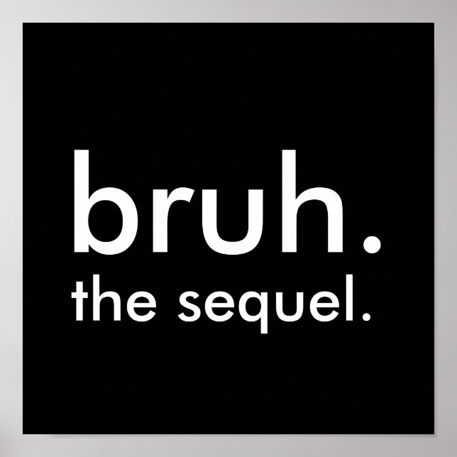 Affiche Black & White Funny Citation bruh. la suite. (Devant)