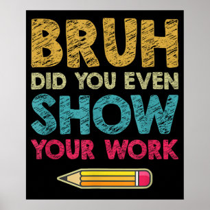Affiche Bruh Avez-Vous Même Montré Votre Travail Amusant P