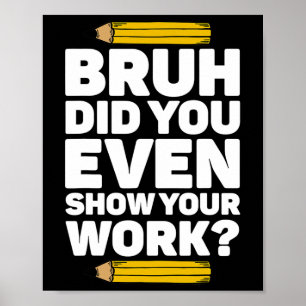 Affiche Bruh Avez-Vous Même Montré Votre Travail Pi Day Ma