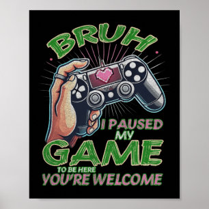 Affiche Bruh J'ai suspendu mon jeu pour être ici Vous êtes