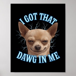 Affiche Chihuahua Mème Drôle J'Ai Obtenu Ce Dawg Dans Mon