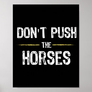 Affiche Citation drôle de mème Ne Pousse Pas Les Chevaux P