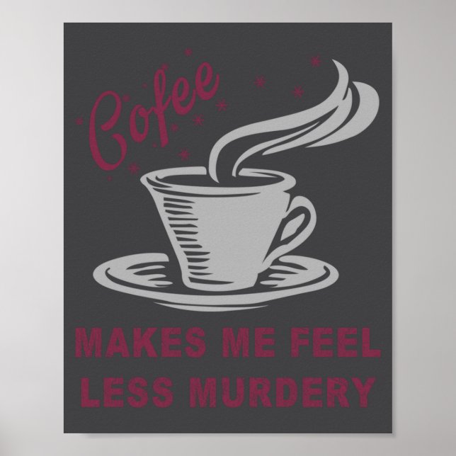 Affiche Coffee Makes Me Feel Less Murdery Funny Sarcastic  (Devant)