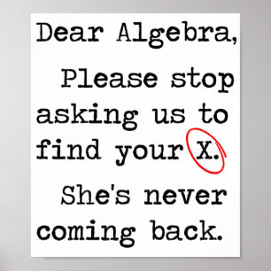 Affiche Dear Algebra Please Stop Asking Us To Find Your X