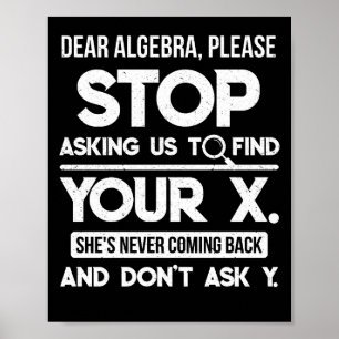Affiche Dear Algebra Please Stop Asking Us To Find Your X