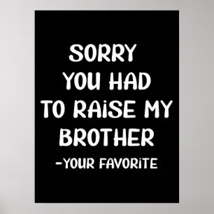 Affiche Désolé D'Avoir Élevé Mon Frère - Votre Favori