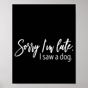 Affiche Désolé pour le retard J'ai vu un chien citations s