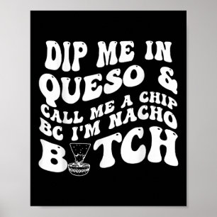 Affiche Dip Me In Queso Appelle-Moi Un Chip Bc Im Nacho