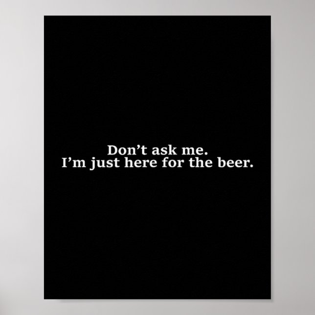 Affiche Don't Ask Me I'm Just Here For The Beer Funny Humo (Devant)