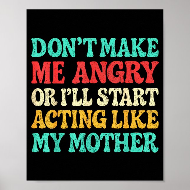 Affiche Don't Make Me Angry Or I'll Start Acting Like My M (Devant)