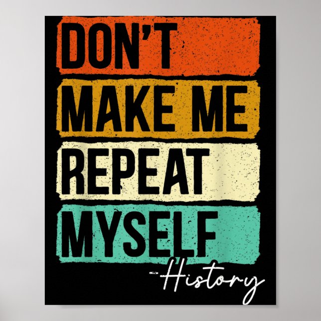 Affiche Dont Make Me Repeat Myself History For A History T (Devant)