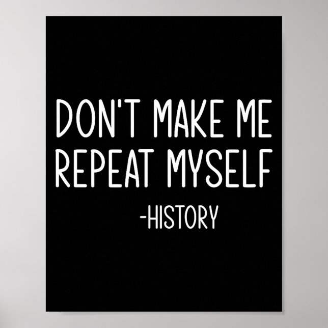 Affiche Don't Make Me Repeat Myself -history, Funny, Sarca (Devant)