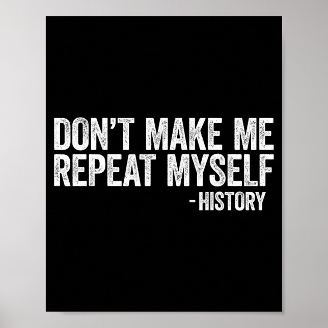 Affiche Don't Make Me Repeat Myself History Shirt Black Hi (Devant)