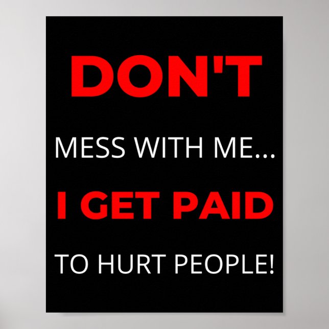 Affiche Dont Mess With Me I Get Paid To Hurt People  (Devant)
