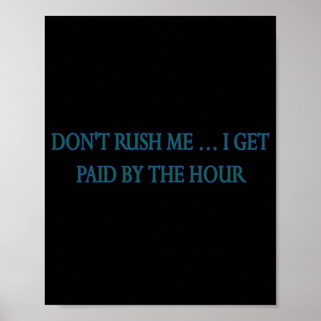 Affiche Dont Rush Me I Get Paid By The Hour  (Devant)