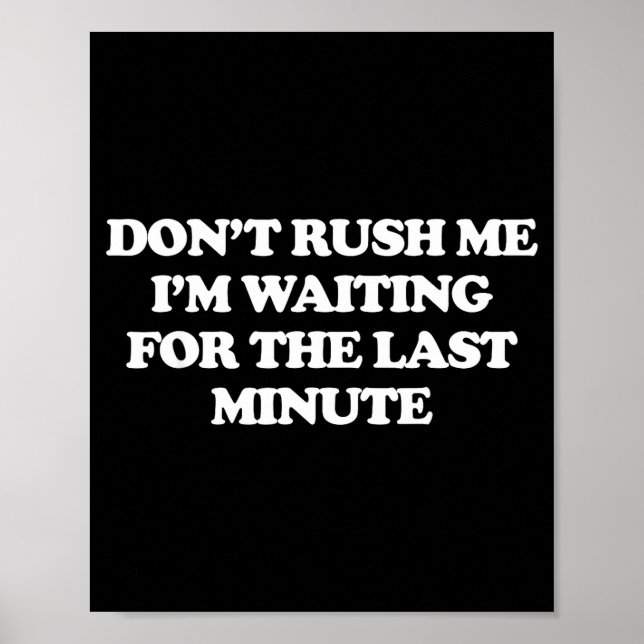 Affiche Dont Rush Me Im Waiting For The Last Minute  (Devant)