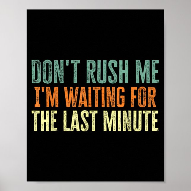 Affiche Don't Rush Me I'm Waiting For The Last Minute  (Devant)