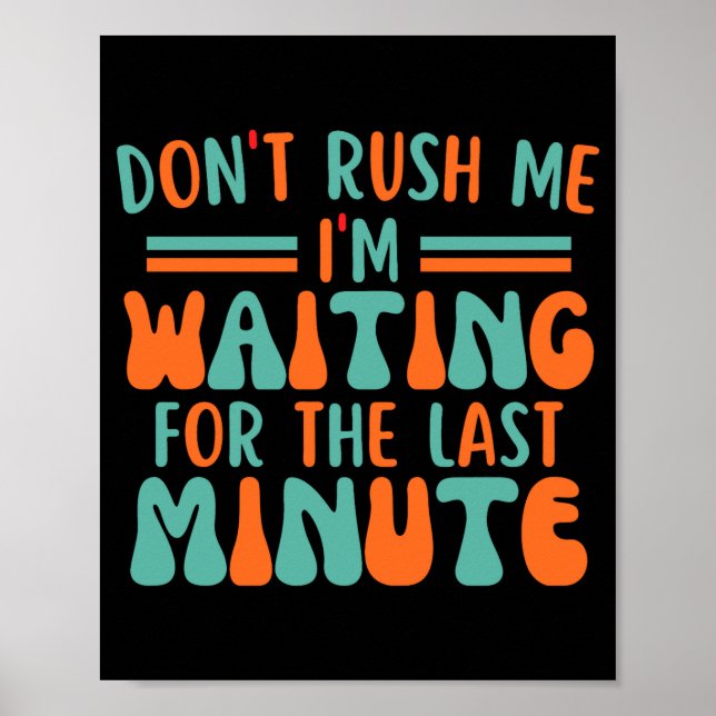 Affiche Dont Rush Me Im Waiting For The Last Minute  (Devant)