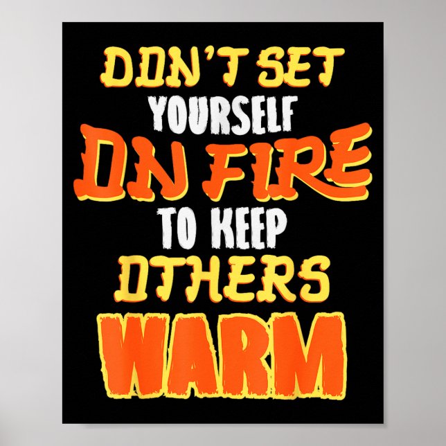 Affiche Don't Set Yourself On Fire To Keep Others Warm  (Devant)