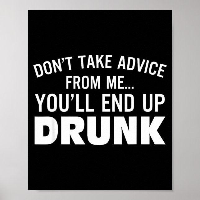 Affiche Don't Take Advice From Me You'll End Up Drunk  (Devant)