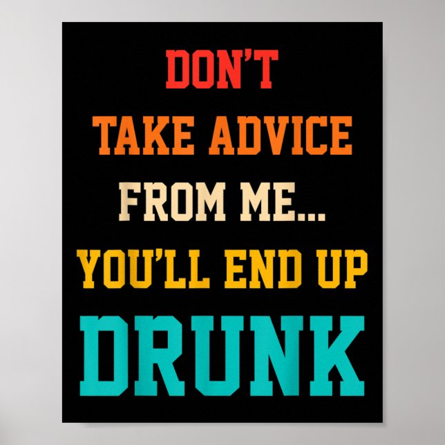 Affiche Don't Take Advice From Me You'll End Up Drunk Quot (Devant)
