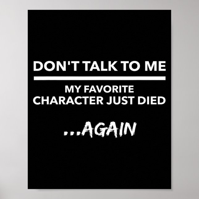 Affiche Don't Talk To Me My Favorite Character Died Again  (Devant)