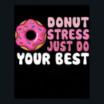 Affiche Donut Stress Just Do Your Best Test Day Teacher<br><div class="desc">Donut Stress Just Do Your Best Test Day Teacher Testing Day Gift. Perfect gift for your dad,  mom,  papa,  men,  women,  friend and family members on Thanksgiving Day,  Christmas Day,  Mothers Day,  Fathers Day,  4th of July,  1776 Independent day,  Veterans Day,  Halloween Day,  Patrick's Day</div>