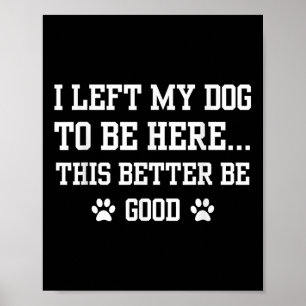 Affiche Drôle, J'Ai Laissé Mon Chien Pour Être Ici, Il Vau