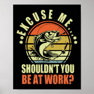 Affiche Drôle Pêche Excusez-moi Ne devrais-tu pas être au 