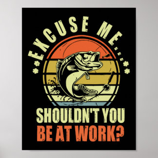 Affiche Drôle Pêche Excusez-moi Ne devrais-tu pas être au