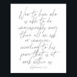 Affiche Éphésiens 3:20 Script<br><div class="desc">Maintenant à celui qui est capable de faire infiniment plus que tout ce que nous demandons ou imaginons,  selon son pouvoir qui est à l'oeuvre en nous. -Éphésiens 3:20 Script</div>