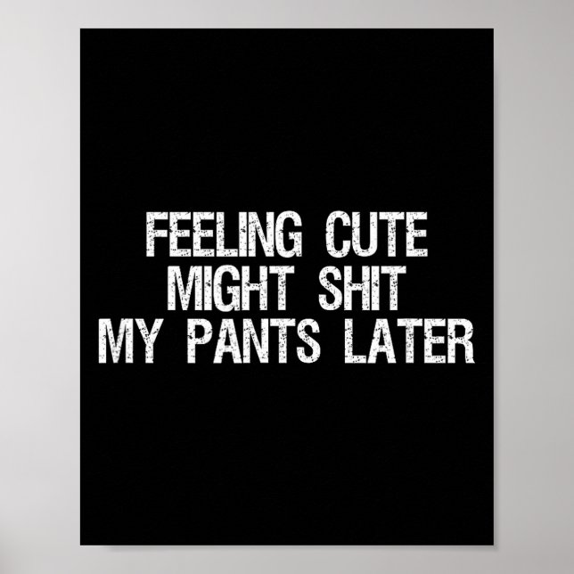 Affiche Feeling Cute Might My Pants Later Funny Saying Quo (Devant)
