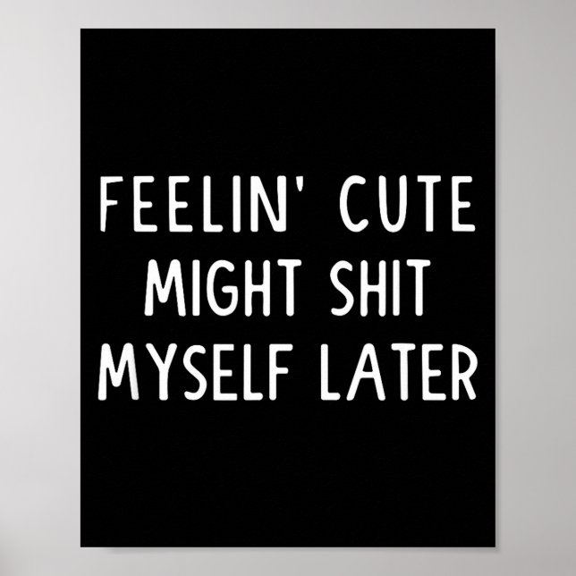 Affiche Feeling Cute Might My Pants Later Funny Saying Quo (Devant)