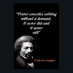 Affiche Frederick Douglass Quote On Power<br><div class="desc">“Power concedes nothing without a demand. It never did and it never will” Frederick Douglass Quote.</div>