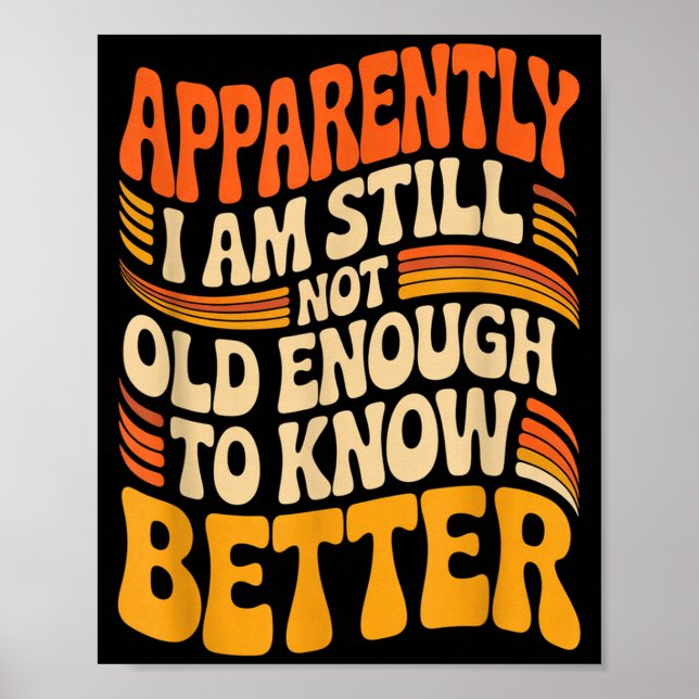 Affiche Funny Apparently I Am Still Not Old Enough To Know (Devant)