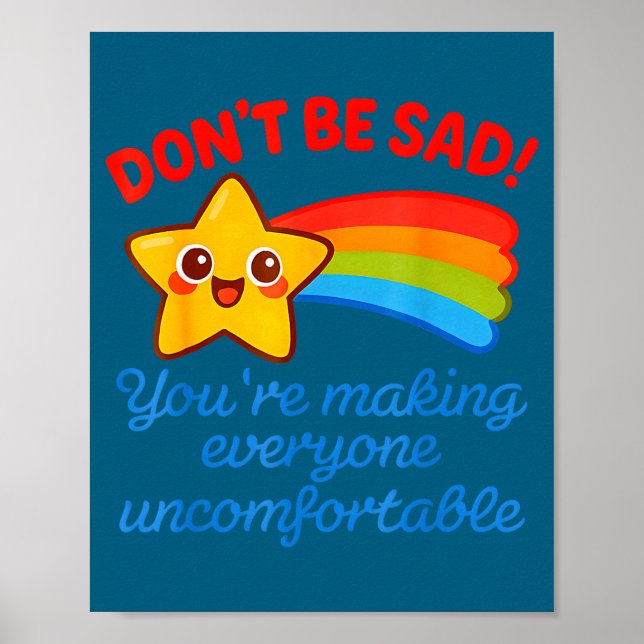 Affiche Funny Don't Be Sad You're Making Everyone Uncomfor (Devant)
