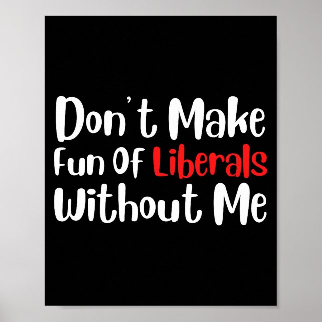 Affiche Funny Don't Make Fun Of Liberals Without Me Premiu (Devant)