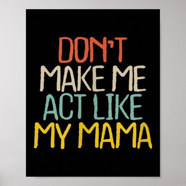 Affiche Funny Don't Make Me Act Like My Mama Novelty Sayin (Devant)