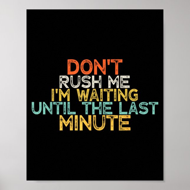 Affiche Funny Don't Rush Me I'm Waiting Until The Last Min (Devant)