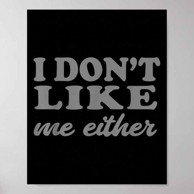 Affiche Funny Quotes I Don't Like Me Either Sarcastic Gift (Devant)