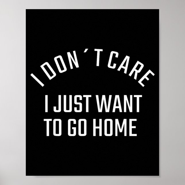Affiche Funny Sarcastic I Don`t Care I Just Want To Go Hom (Devant)