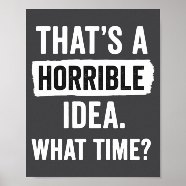 Affiche Funny That's A Horrible Idea What Time_ Sarcastic  (Devant)