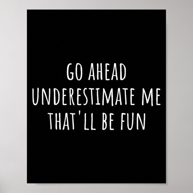 Affiche Go Ahead Underestimate Me That'll Be Fun Funny Say (Devant)