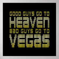 GOOD GUYS GO TO HEAVEN BAD GUYS GO TO VEGAS