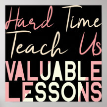 Hard Times Teach Us Valuable Lessons