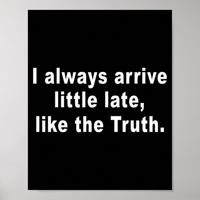 Affiche I Always Arrive Little Late Like The Truth Funny S (Devant)