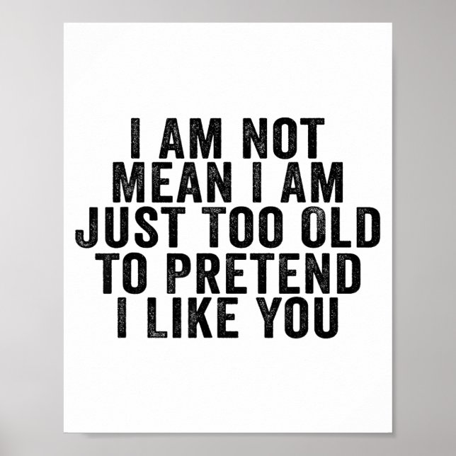 Affiche I Am Not Mean I Am Just Too Old To Pretend I Like  (Devant)