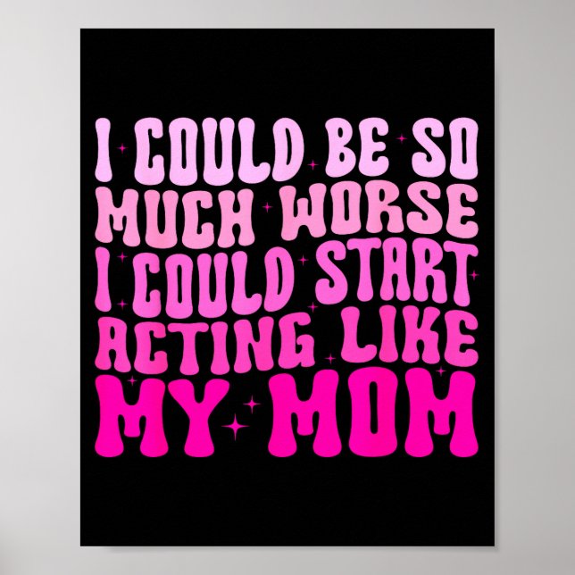 Affiche I Could Be So Much Worse I Could Start Acting Like (Devant)